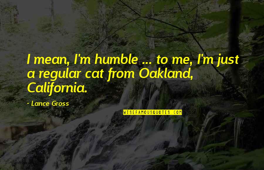 Roschmann Edward Quotes By Lance Gross: I mean, I'm humble ... to me, I'm