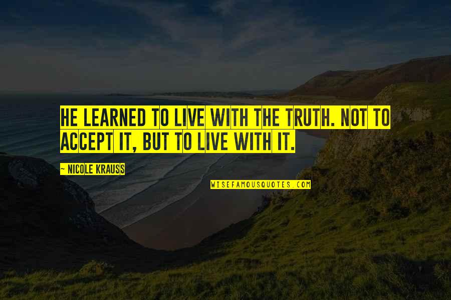 Roscioli Quotes By Nicole Krauss: He learned to live with the truth. Not