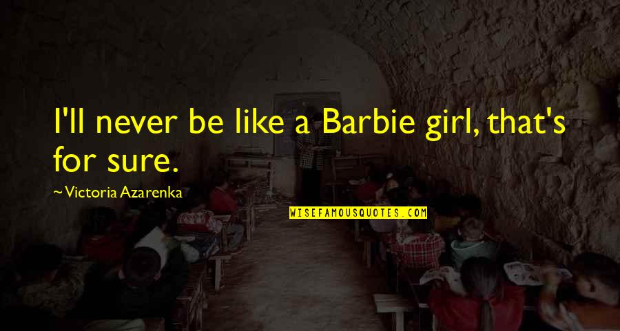 Roscioli Quotes By Victoria Azarenka: I'll never be like a Barbie girl, that's Roscioli Quotes By Victoria Azarenka: I'll never be like a Barbie girl, that's