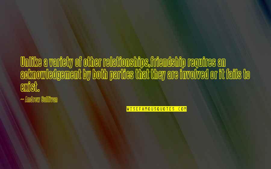 Roscoe Conkling Quotes By Andrew Sullivan: Unlike a variety of other relationships,friendship requires an