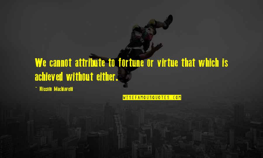 Roscoe H. Hillenkoetter Quotes By Niccolo Machiavelli: We cannot attribute to fortune or virtue that
