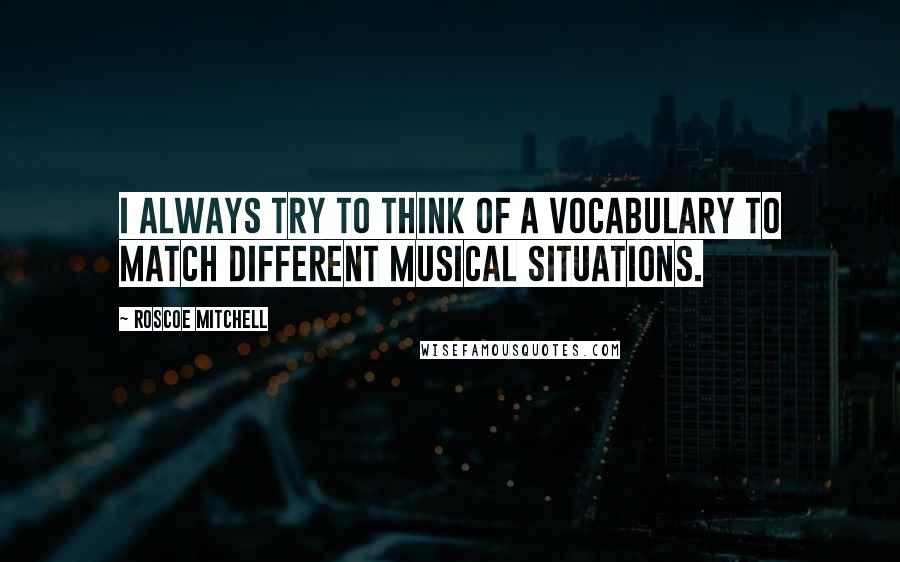 Roscoe Mitchell quotes: I always try to think of a vocabulary to match different musical situations.