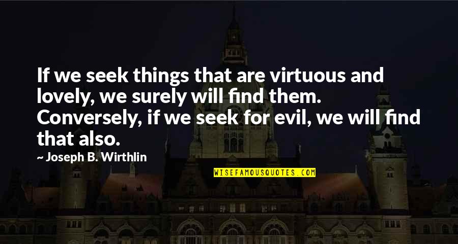 Roscoe P Coltrane Quotes By Joseph B. Wirthlin: If we seek things that are virtuous and