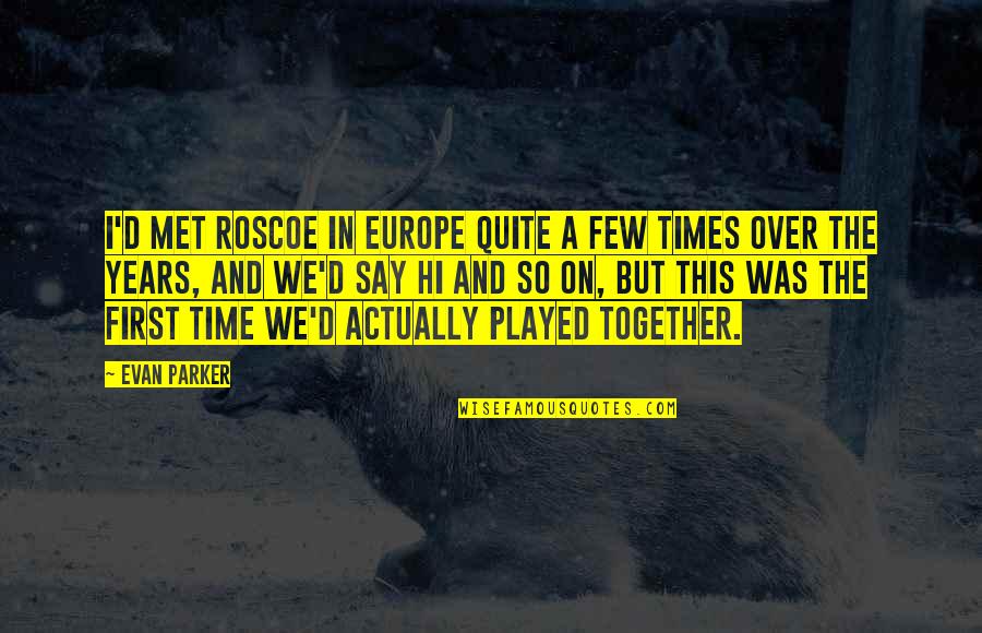 Roscoe Quotes By Evan Parker: I'd met Roscoe in Europe quite a few