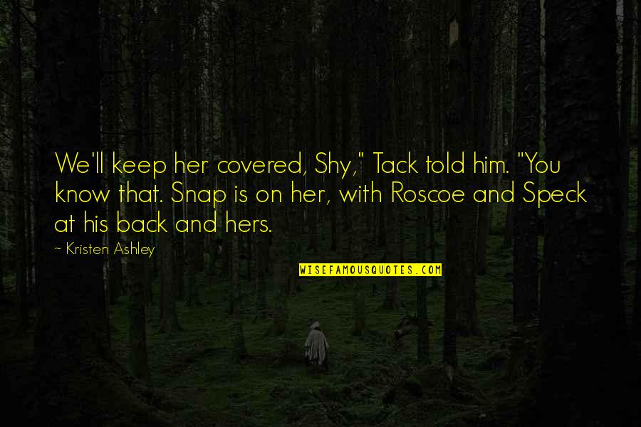 Roscoe Quotes By Kristen Ashley: We'll keep her covered, Shy," Tack told him.
