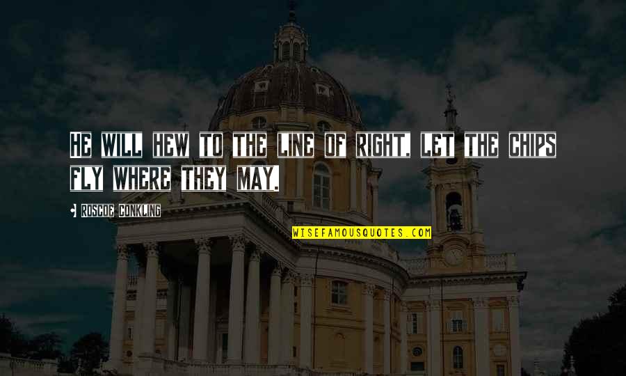 Roscoe Quotes By Roscoe Conkling: He will hew to the line of right,
