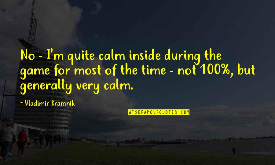 Roscoe Turner Quotes By Vladimir Kramnik: No - I'm quite calm inside during the Roscoe Turner Quotes By Vladimir Kramnik: No - I'm quite calm inside during the