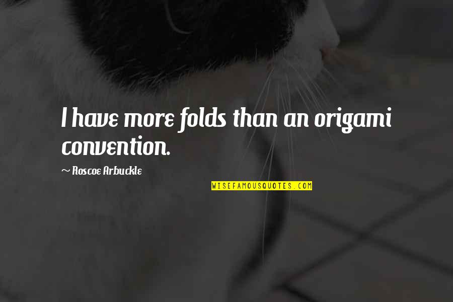 Roscoe's Quotes By Roscoe Arbuckle: I have more folds than an origami convention.