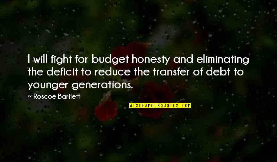 Roscoe's Quotes By Roscoe Bartlett: I will fight for budget honesty and eliminating