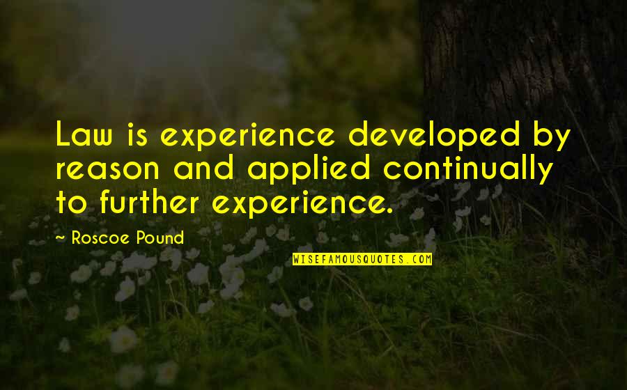 Roscoe's Quotes By Roscoe Pound: Law is experience developed by reason and applied