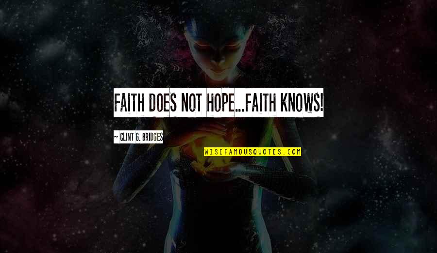 Rosconis Tatum Quotes By Clint G. Bridges: Faith does not hope...Faith knows! Rosconis Tatum Quotes By Clint G. Bridges: Faith does not hope...Faith knows!