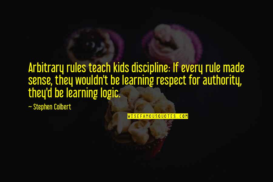 Rosconis Tatum Quotes By Stephen Colbert: Arbitrary rules teach kids discipline: If every rule