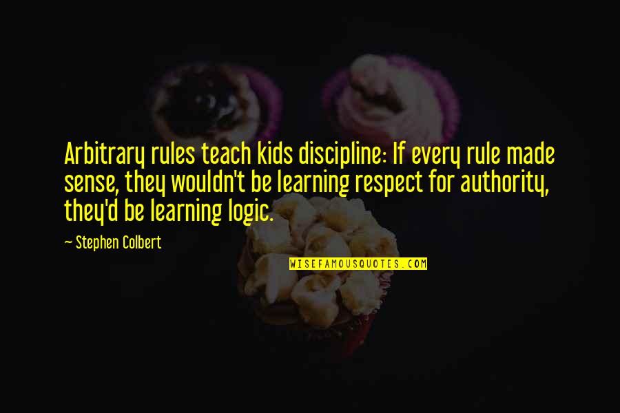 Rosconis Tatum Quotes By Stephen Colbert: Arbitrary rules teach kids discipline: If every rule Rosconis Tatum Quotes By Stephen Colbert: Arbitrary rules teach kids discipline: If every rule