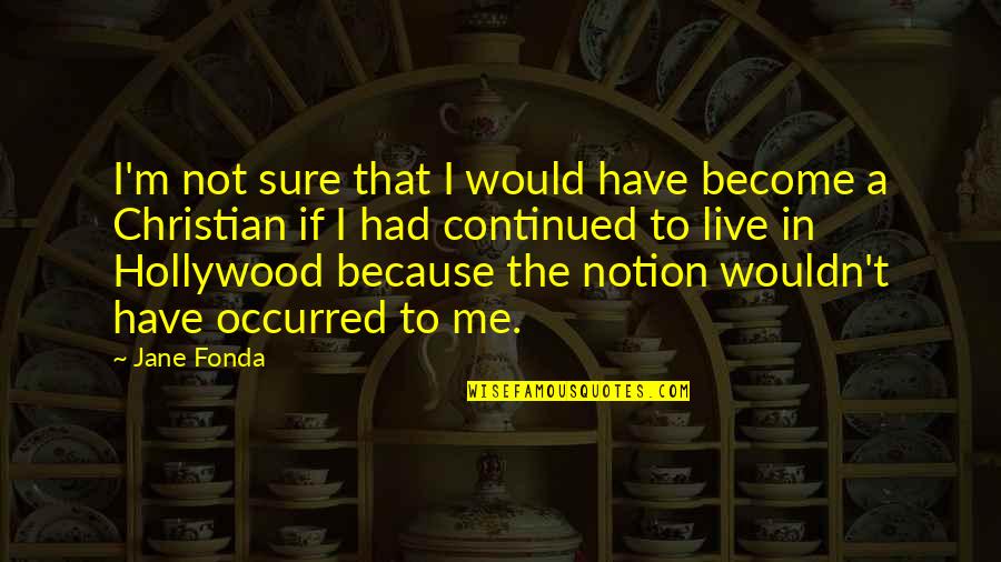 Roscovanul Quotes By Jane Fonda: I'm not sure that I would have become Roscovanul Quotes By Jane Fonda: I'm not sure that I would have become