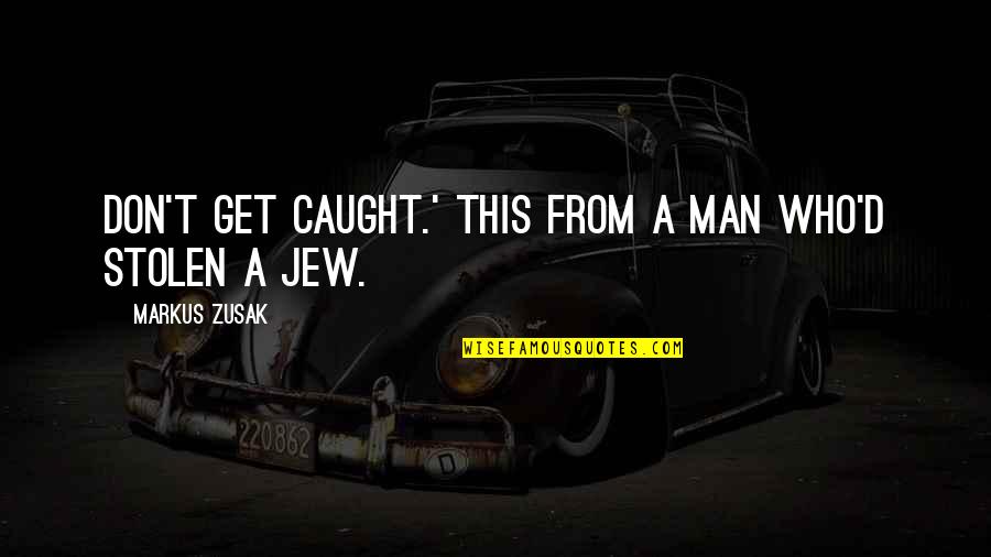 Roscovanul Quotes By Markus Zusak: Don't get caught.' This from a man who'd Roscovanul Quotes By Markus Zusak: Don't get caught.' This from a man who'd