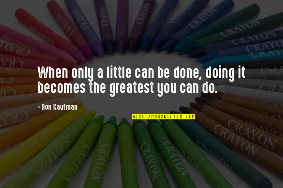 Rosculet Natajia Quotes By Ron Kaufman: When only a little can be done, doing