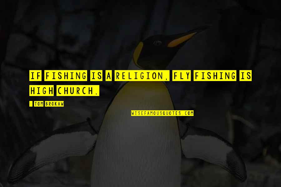 Rosdahl Lloyd Quotes By Tom Brokaw: If fishing is a religion, fly fishing is