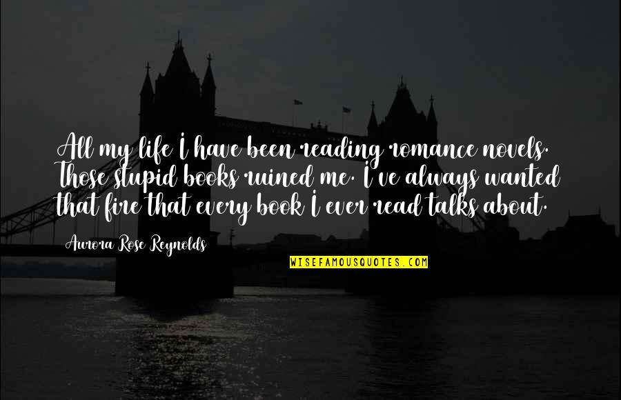 Rose And Book Quotes By Aurora Rose Reynolds: All my life I have been reading romance