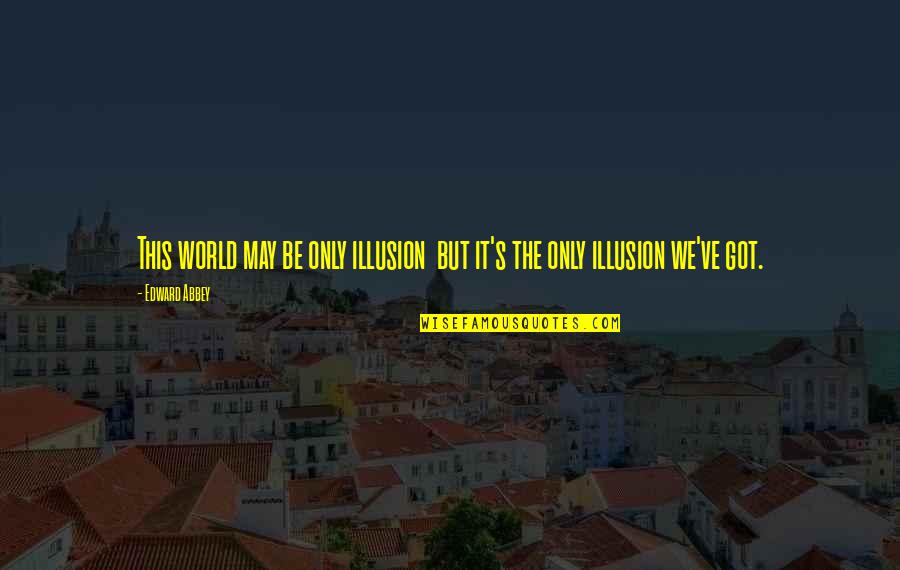 Rose And Book Quotes By Edward Abbey: This world may be only illusion but it's