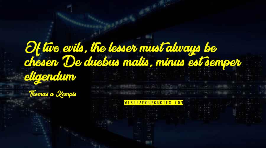 Rose And Book Quotes By Thomas A Kempis: Of two evils, the lesser must always be