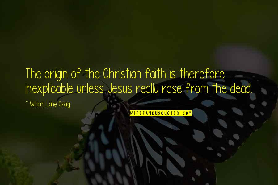 Rose And Christian Quotes By William Lane Craig: The origin of the Christian faith is therefore