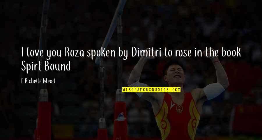 Rose And Dimitri Quotes By Richelle Mead: I love you Roza spoken by Dimitri to