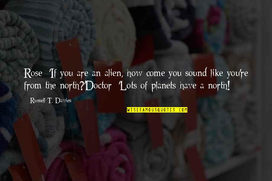 Rose And Doctor Quotes By Russell T. Davies: Rose: 'If you are an alien, how come
