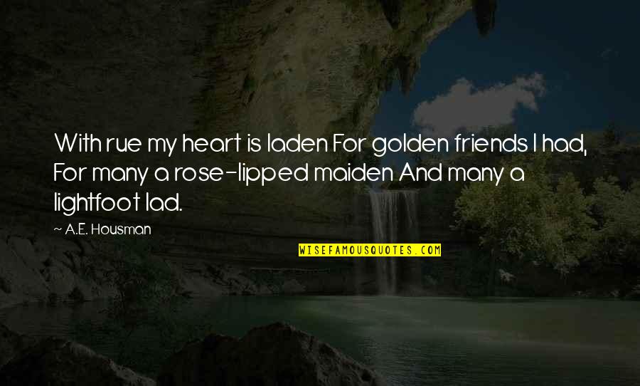 Rose And Heart Quotes By A.E. Housman: With rue my heart is laden For golden