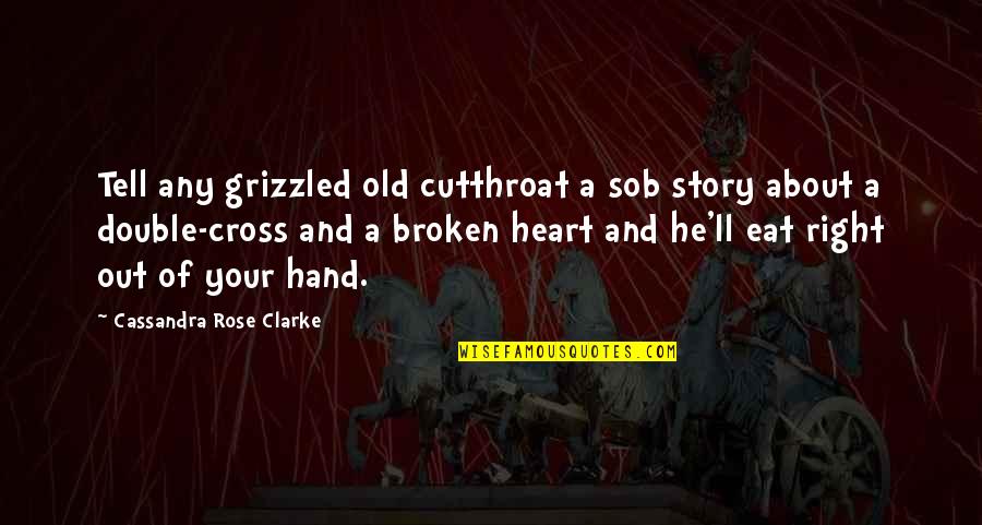 Rose And Heart Quotes By Cassandra Rose Clarke: Tell any grizzled old cutthroat a sob story