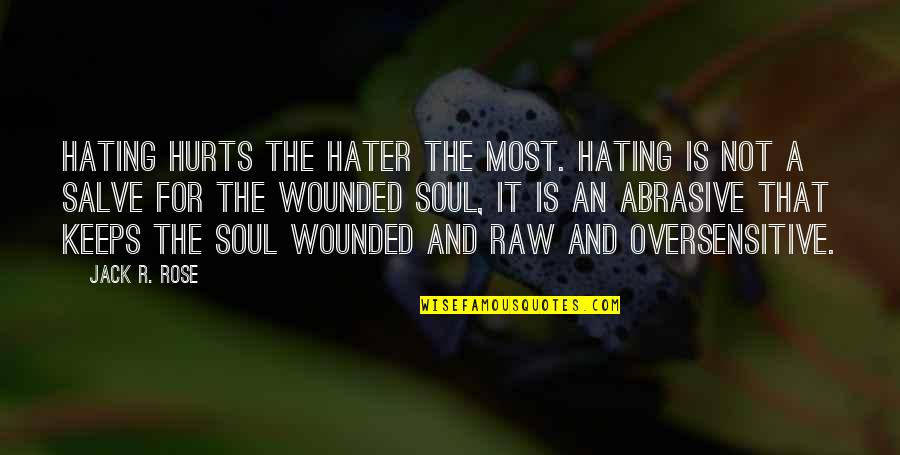 Rose And Jack Quotes By Jack R. Rose: Hating hurts the hater the most. Hating is