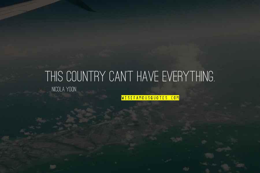 Rose And Lissa Quotes By Nicola Yoon: This country can't have everything. Rose And Lissa Quotes By Nicola Yoon: This country can't have everything.