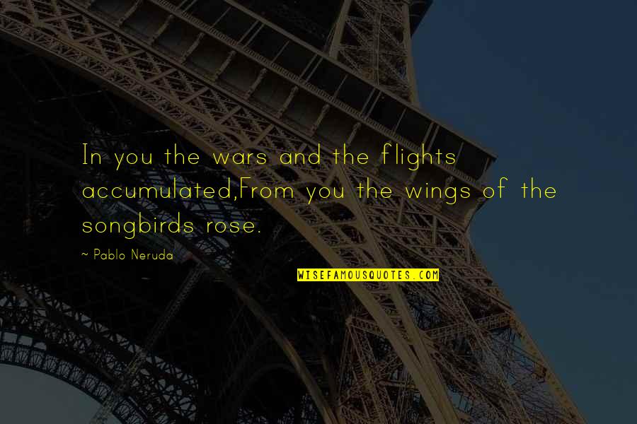Rose And Love Quotes By Pablo Neruda: In you the wars and the flights accumulated,From