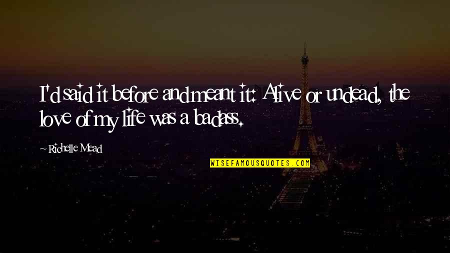 Rose And Love Quotes By Richelle Mead: I'd said it before and meant it: Alive