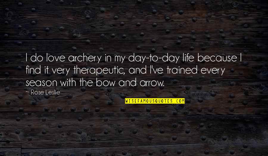 Rose And Love Quotes By Rose Leslie: I do love archery in my day-to-day life