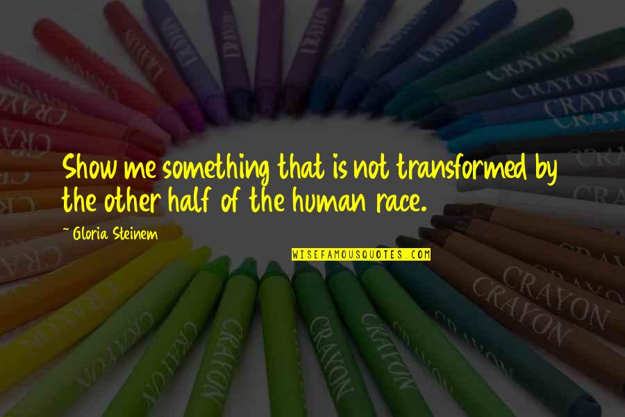 Rose And Skull Quotes By Gloria Steinem: Show me something that is not transformed by