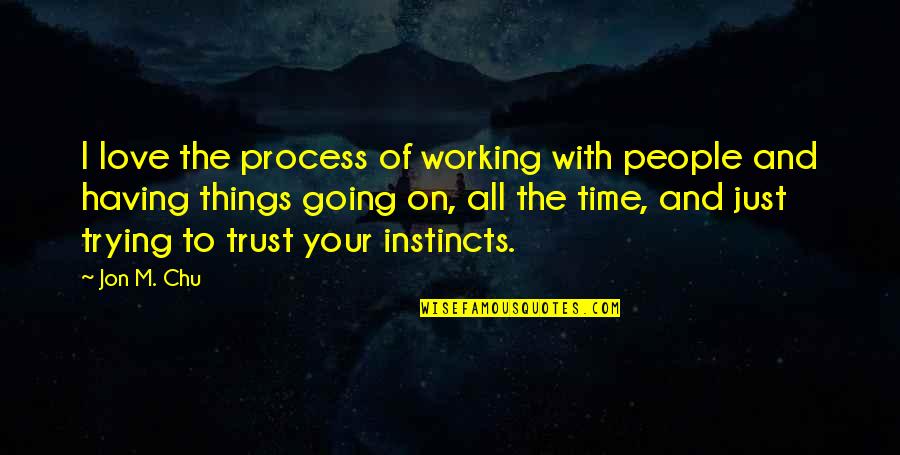 Rose And Skull Quotes By Jon M. Chu: I love the process of working with people Rose And Skull Quotes By Jon M. Chu: I love the process of working with people