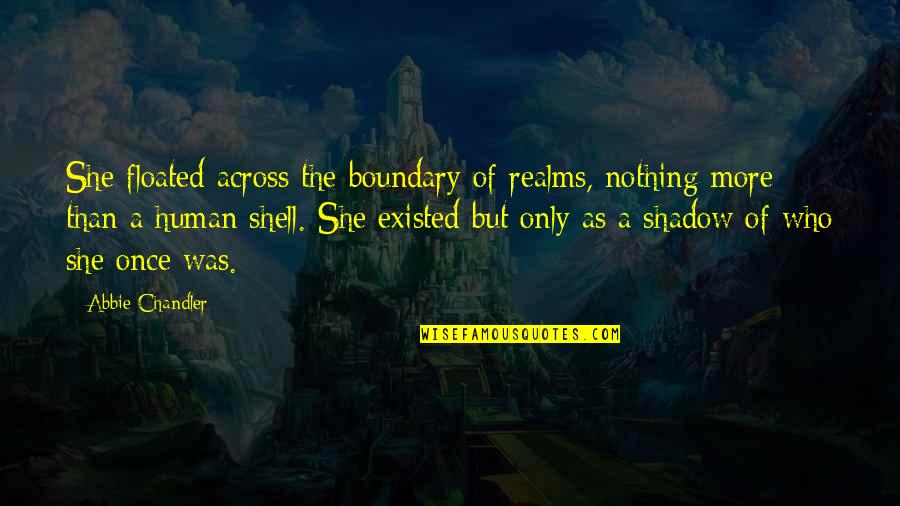 Rose And Truth Quotes By Abbie Chandler: She floated across the boundary of realms, nothing Rose And Truth Quotes By Abbie Chandler: She floated across the boundary of realms, nothing