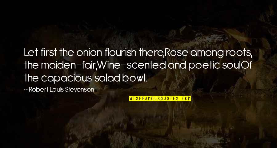 Rose And Wine Quotes By Robert Louis Stevenson: Let first the onion flourish there,Rose among roots,