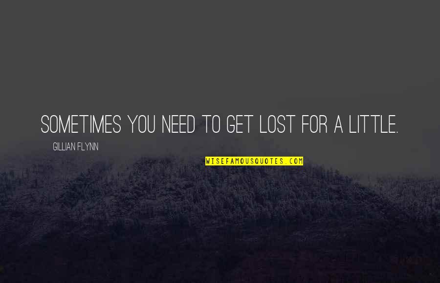 Rose Between Thorns Quotes By Gillian Flynn: Sometimes you need to get lost for a Rose Between Thorns Quotes By Gillian Flynn: Sometimes you need to get lost for a