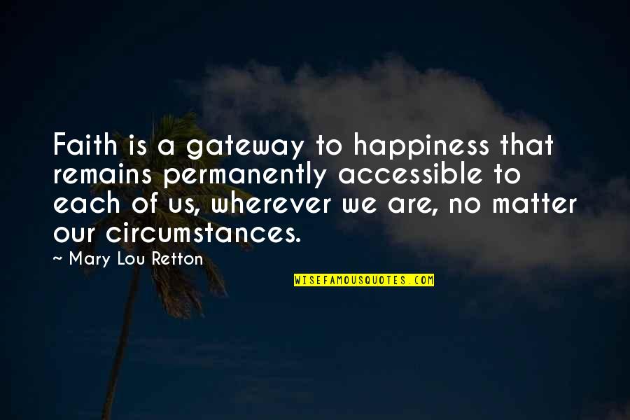 Rose Bloom Quotes By Mary Lou Retton: Faith is a gateway to happiness that remains Rose Bloom Quotes By Mary Lou Retton: Faith is a gateway to happiness that remains