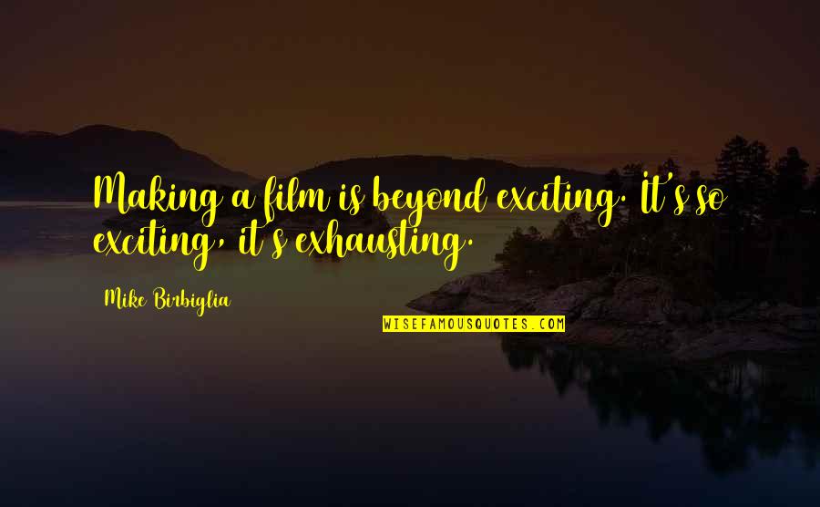 Rose Blooming Quotes By Mike Birbiglia: Making a film is beyond exciting. It's so