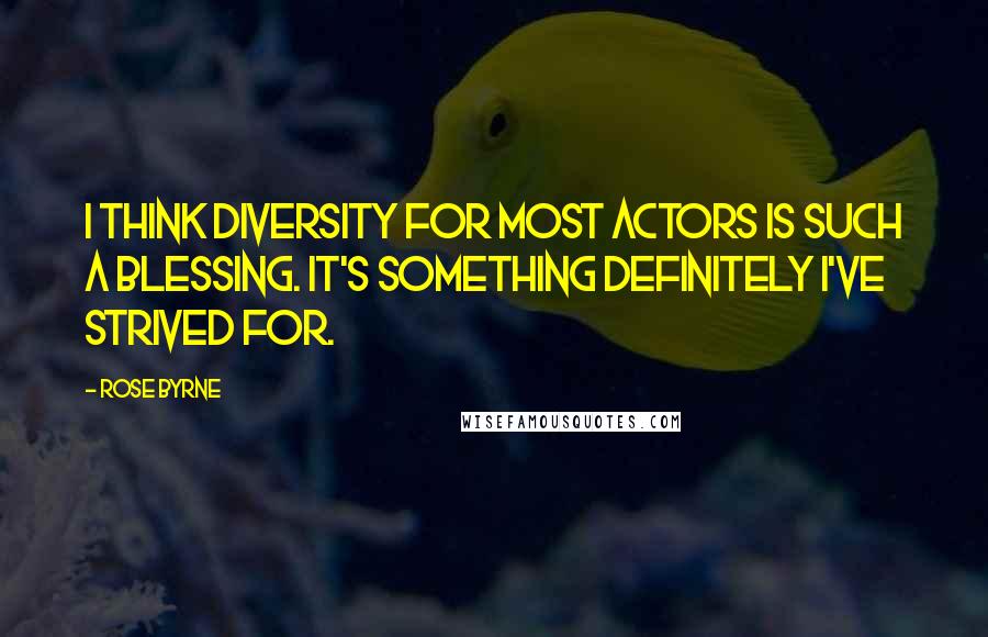 Rose Byrne quotes: I think diversity for most actors is such a blessing. It's something definitely I've strived for.