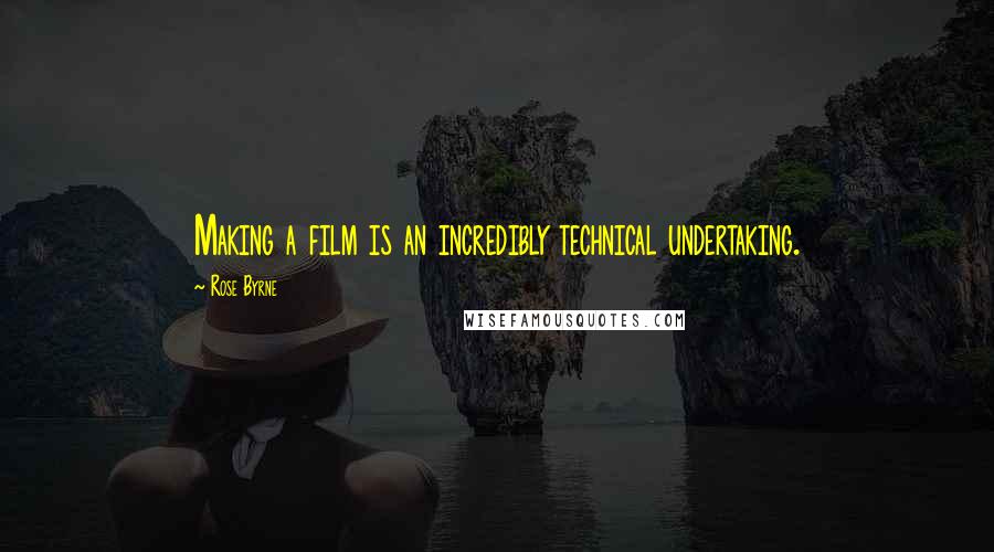 Rose Byrne quotes: Making a film is an incredibly technical undertaking.