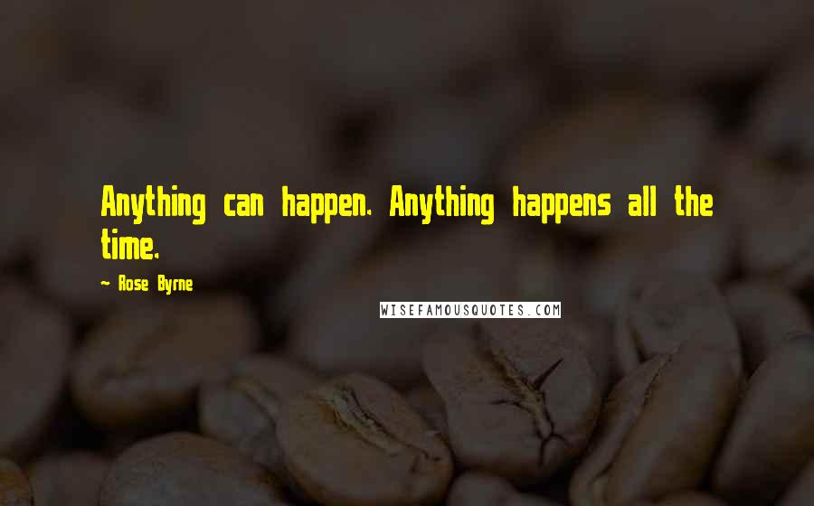 Rose Byrne quotes: Anything can happen. Anything happens all the time.