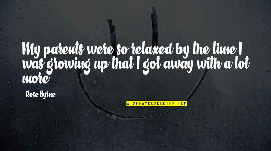 Rose Byrne Quotes By Rose Byrne: My parents were so relaxed by the time