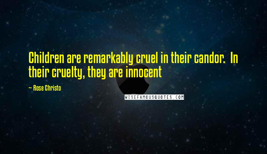Rose Christo quotes: Children are remarkably cruel in their candor. In their cruelty, they are innocent
