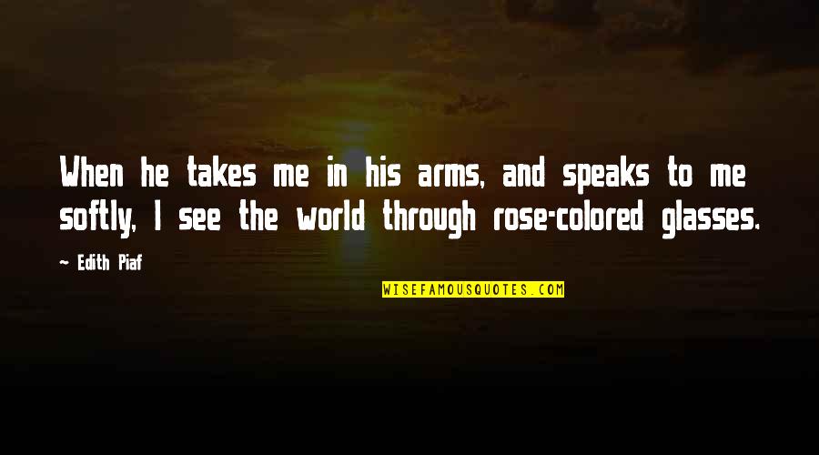Rose Colored Quotes By Edith Piaf: When he takes me in his arms, and