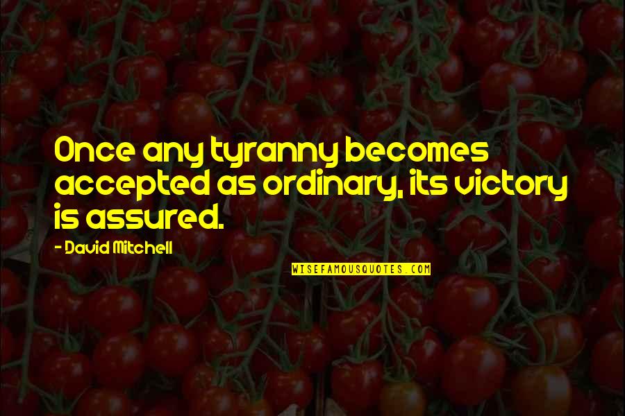 Rose Croix Quotes By David Mitchell: Once any tyranny becomes accepted as ordinary, its