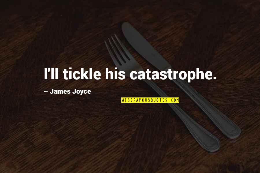 Rose Croix Quotes By James Joyce: I'll tickle his catastrophe.