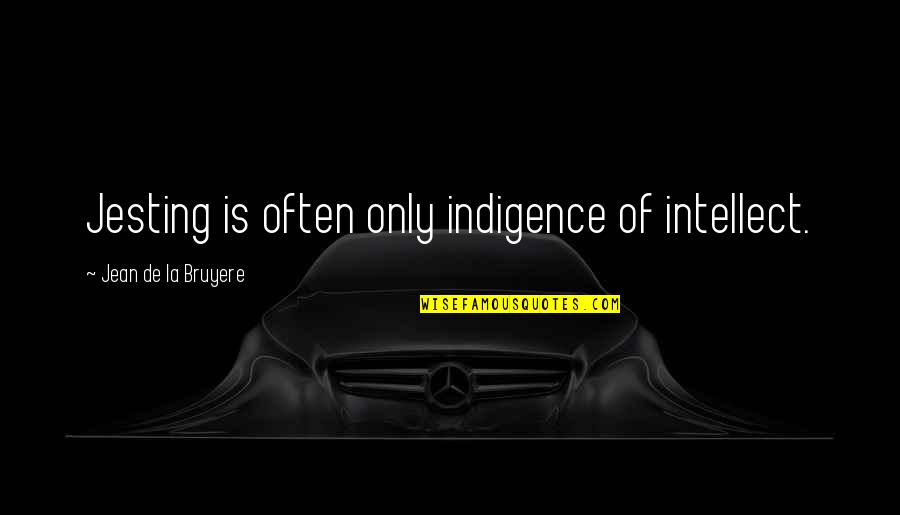 Rose Dawson Calvert Quotes By Jean De La Bruyere: Jesting is often only indigence of intellect.